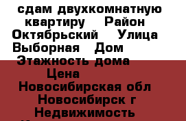 сдам двухкомнатную квартиру  › Район ­ Октябрьский  › Улица ­ Выборная › Дом ­ 91/1 › Этажность дома ­ 10 › Цена ­ 16 000 - Новосибирская обл., Новосибирск г. Недвижимость » Квартиры аренда   . Новосибирская обл.,Новосибирск г.